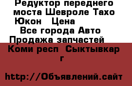 Редуктор переднего моста Шевроле Тахо/Юкон › Цена ­ 35 000 - Все города Авто » Продажа запчастей   . Коми респ.,Сыктывкар г.